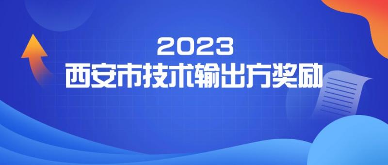 西安市科学技术局 关于申报西安市2023年技术输出方奖励项目的通知